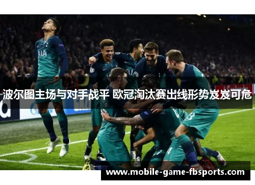 波尔图主场与对手战平 欧冠淘汰赛出线形势岌岌可危